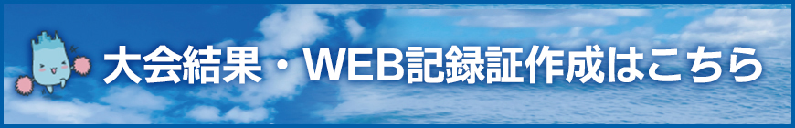 大会結果／WEB記録証作成はこちら